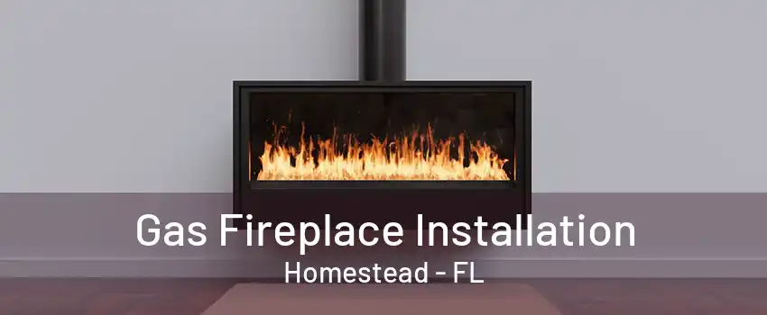 Gas Fireplace Installation Homestead - FL