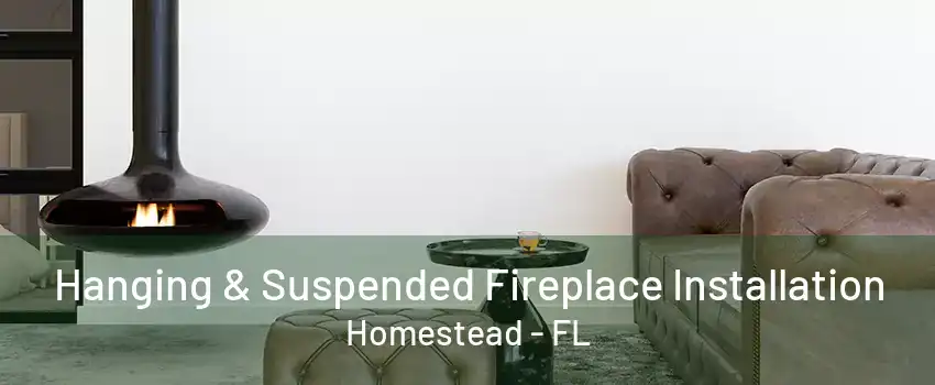 Hanging & Suspended Fireplace Installation Homestead - FL