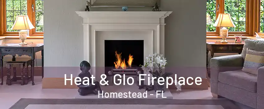 Heat & Glo Fireplace Homestead - FL