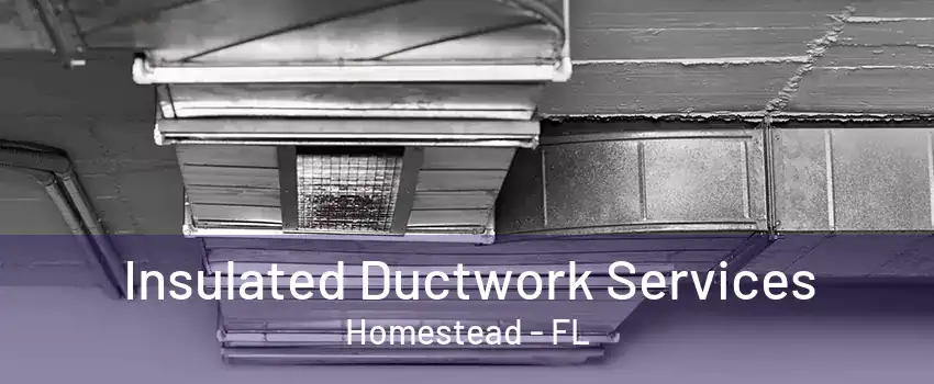 Insulated Ductwork Services Homestead - FL