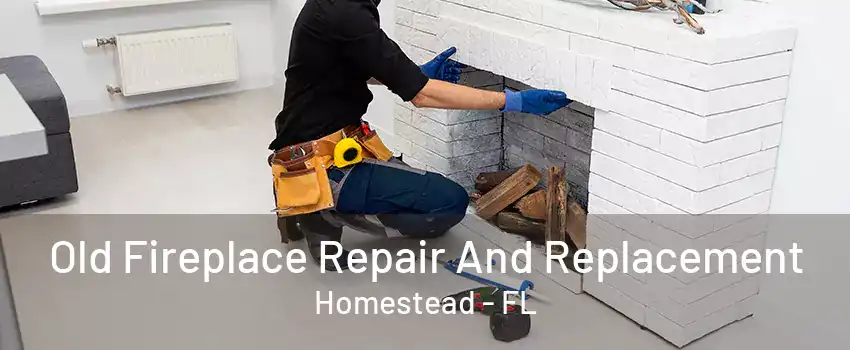 Old Fireplace Repair And Replacement Homestead - FL