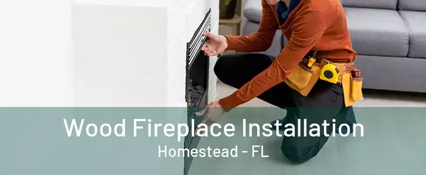 Wood Fireplace Installation Homestead - FL